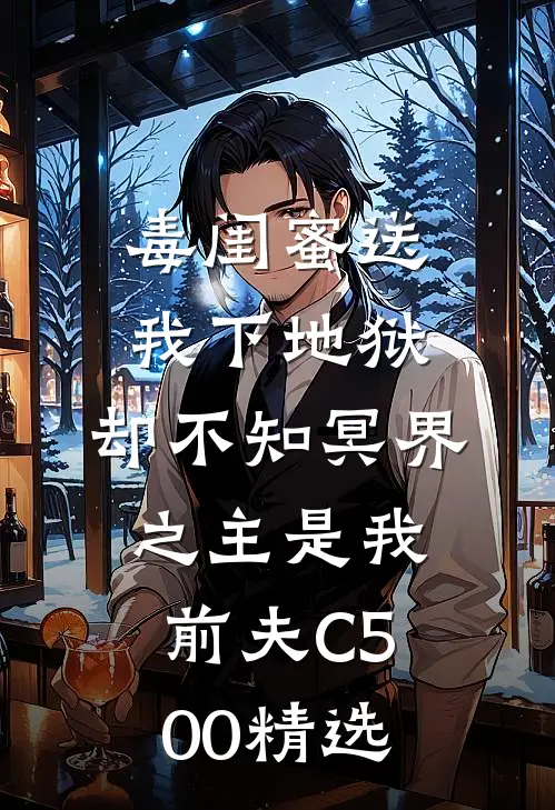 毒闺蜜送我下地狱，却不知冥界之主是我前夫C500精选