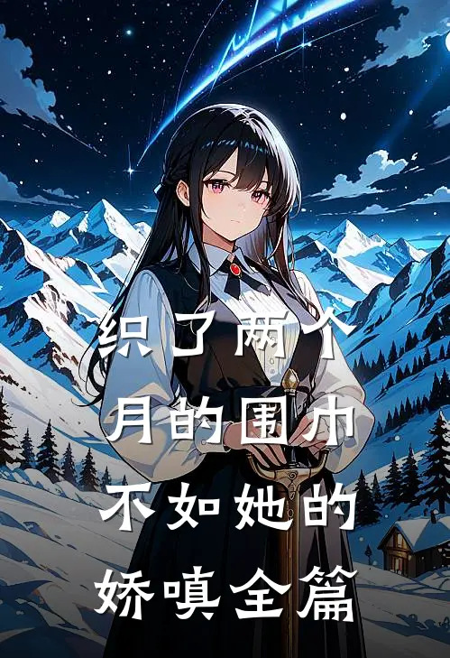 织了两个月的围巾，不如她的娇嗔全篇