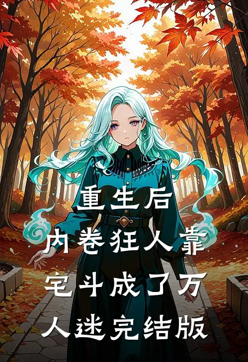 重生后，内卷狂人靠宅斗成了万人迷完结版