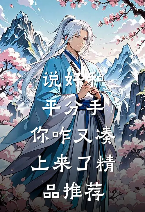 说好和平分手，你咋又凑上来了精品推荐