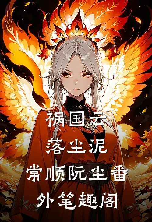 祸国-云落尘泥：常顺阮尘番外笔趣阁