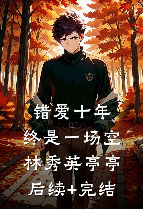 错爱十年，终是一场空林秀英亭亭后续+完结