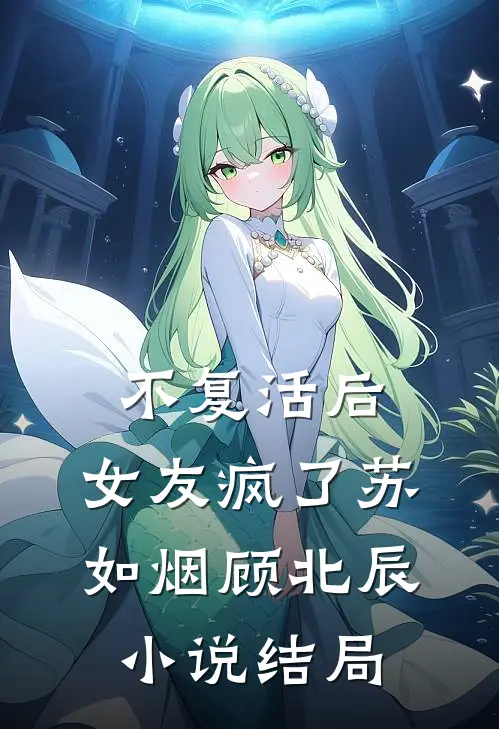 不复活后，女友疯了苏如烟顾北辰小说结局