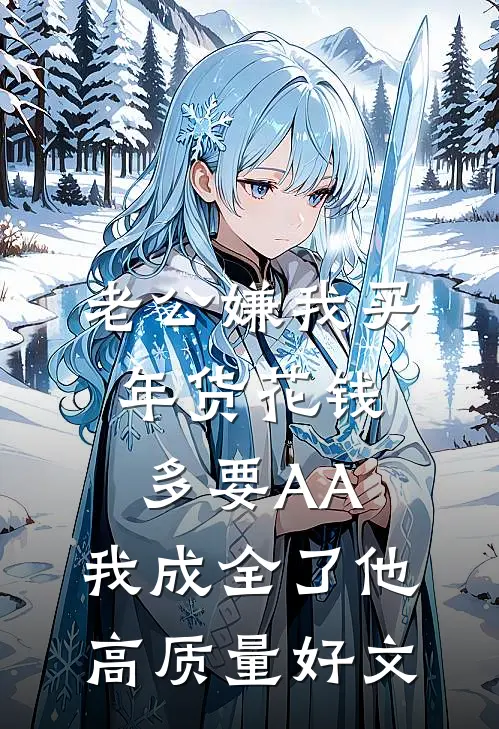 老公嫌我买年货花钱多要AA，我成全了他高质量好文