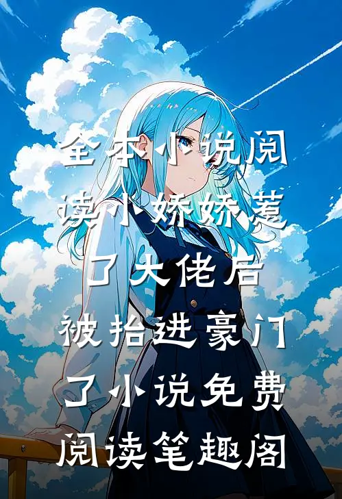全本小说阅读小娇娇惹了大佬后,被抬进豪门了小说免费阅读笔趣阁
