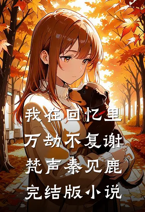 我在回忆里万劫不复谢梵声秦见鹿完结版小说