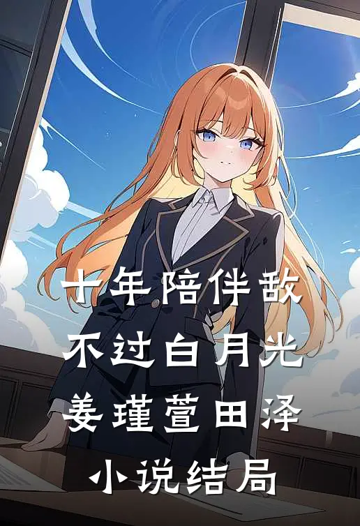 十年陪伴敌不过白月光姜瑾萱田泽小说结局