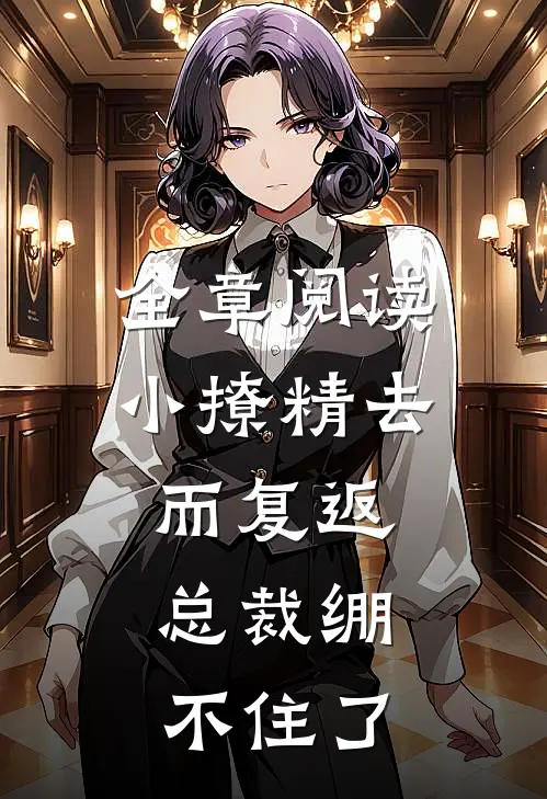 全章阅读小撩精去而复返，总裁绷不住了