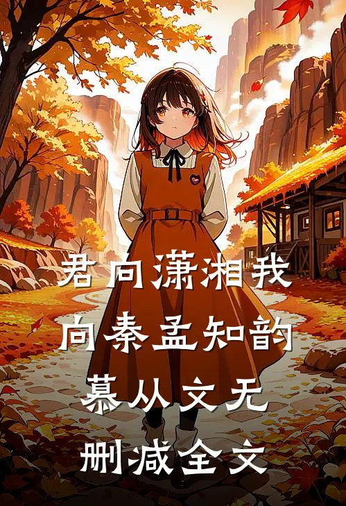 君向潇湘我向秦孟知韵慕从文无删减全文