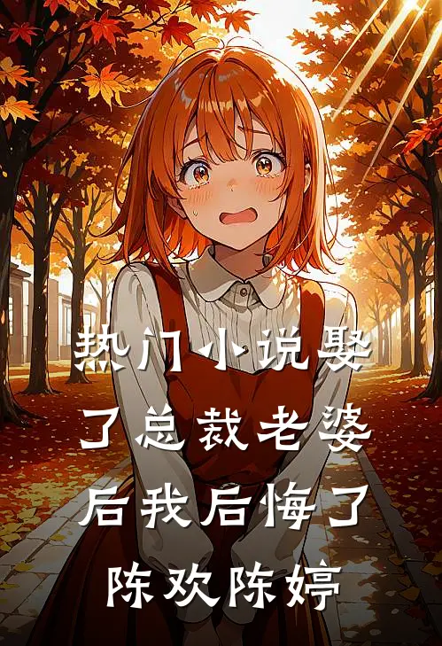 热门小说娶了总裁老婆后我后悔了陈欢陈婷