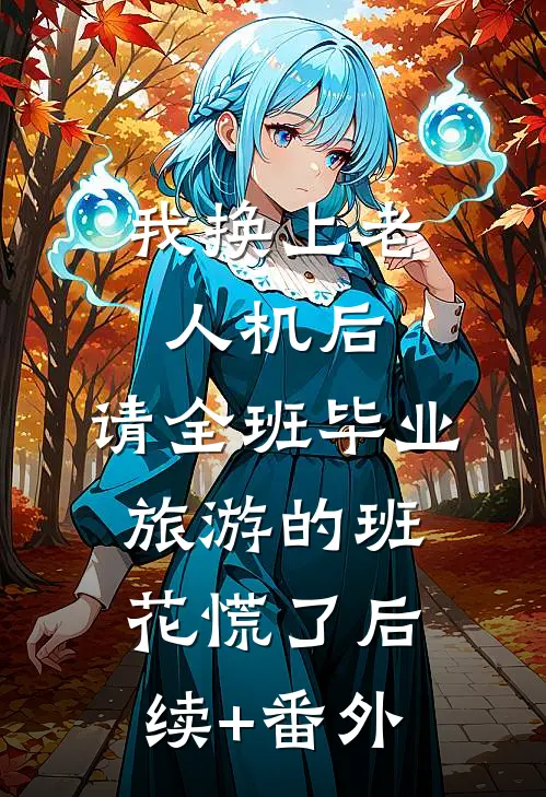 我换上老人机后，请全班毕业旅游的班花慌了后续+番外