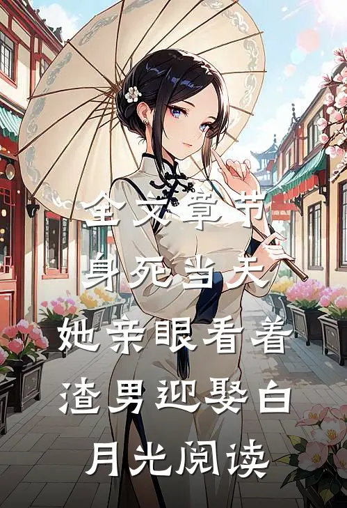 全文章节身死当天,她亲眼看着渣男迎娶白月光阅读
