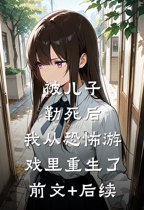 被儿子勒死后，我从恐怖游戏里重生了前文+后续