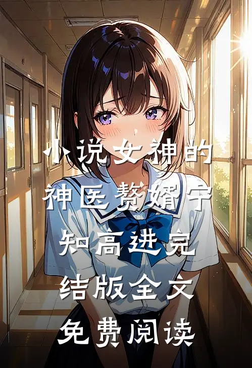 小说女神的神医赘婿宁知高进完结版全文免费阅读