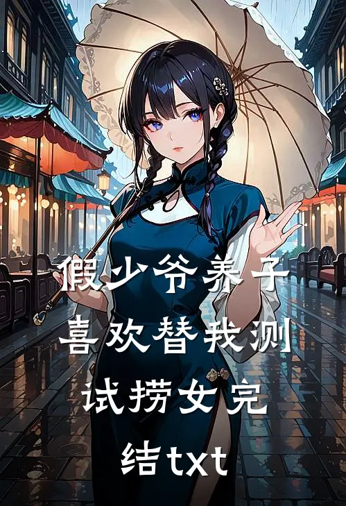 假少爷养子喜欢替我测试捞女完结txt