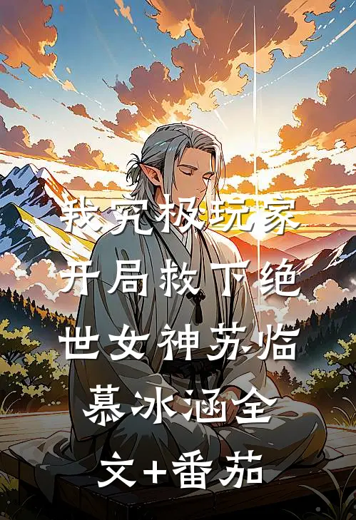 我究极玩家，开局救下绝世女神苏临慕冰涵全文+番茄