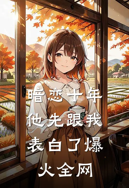 暗恋十年，他先跟我表白了爆火全网