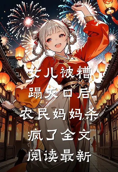 女儿被糟蹋灭口后，农民妈妈杀疯了全文阅读最新