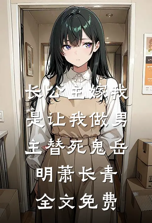 长公主嫁我，是让我做男主替死鬼岳明萧长青全文免费