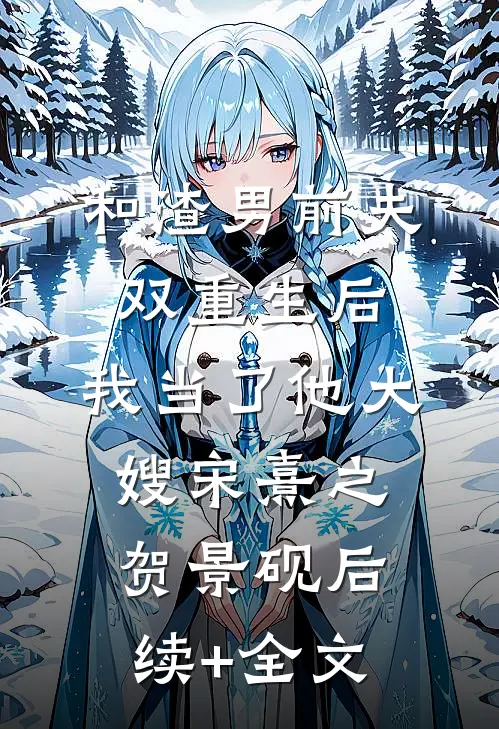 和渣男前夫双重生后，我当了他大嫂宋熹之贺景砚后续+全文