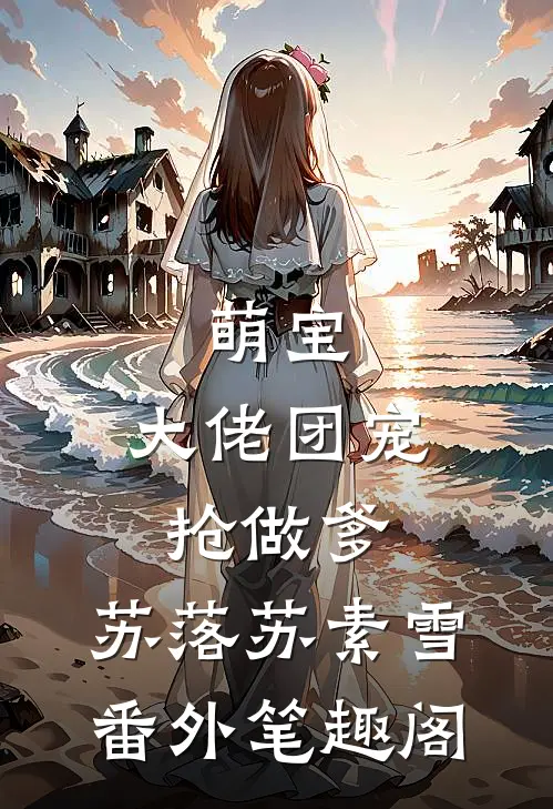 萌宝：大佬团宠抢做爹：苏落苏素雪番外笔趣阁