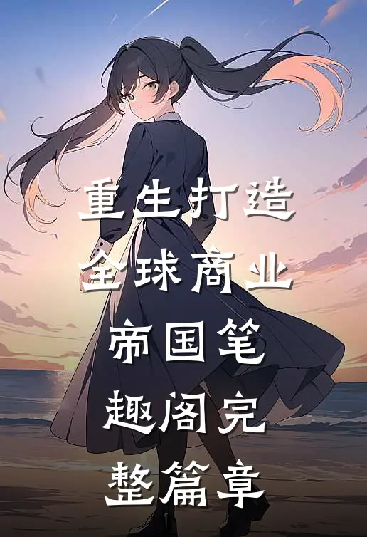 重生打造全球商业帝国笔趣阁完整篇章