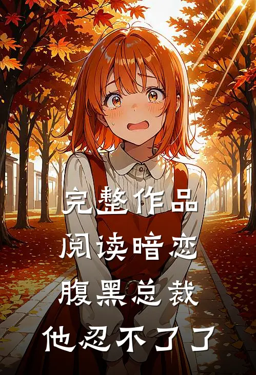 完整作品阅读暗恋：腹黑总裁，他忍不了了
