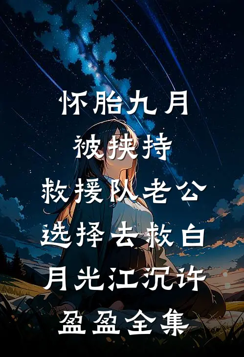 怀胎九月被挟持，救援队老公选择去救白月光江沉许盈盈 全集