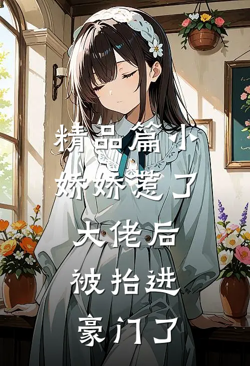 精品篇小娇娇惹了大佬后，被抬进豪门了