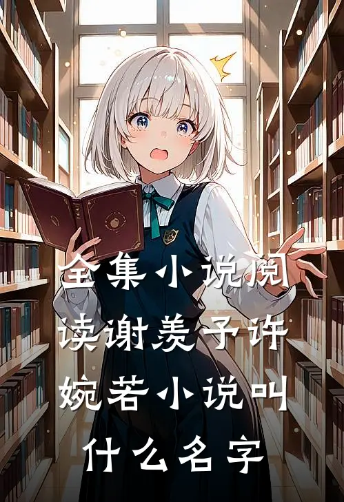 全集小说阅读谢羡予许婉若小说叫什么名字