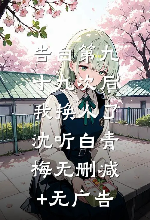 告白第九十九次后，我换人了沈听白青梅无删减+无广告