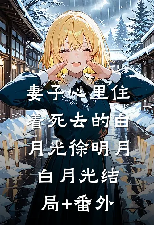 妻子心里住着死去的白月光徐明月白月光结局+番外
