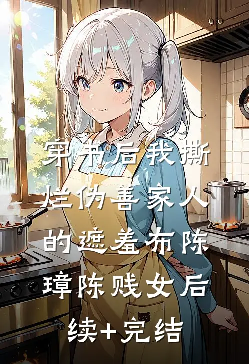 穿书后我撕烂伪善家人的遮羞布陈璋陈贱女后续+完结