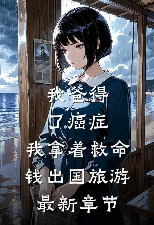 我爸得了癌症，我拿着救命钱出国旅游最新章节