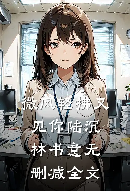 微风轻拂又见你陆沉林书意无删减全文
