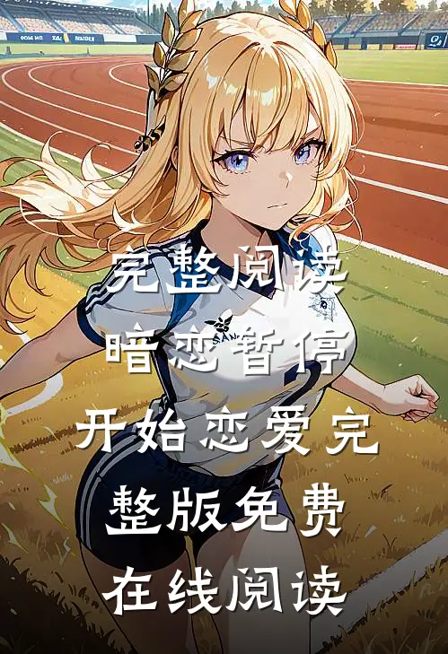 完整阅读暗恋暂停，开始恋爱完整版免费在线阅读