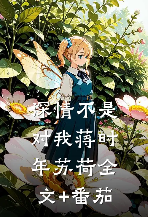 深情不是对我蒋时年苏荷全文+番茄