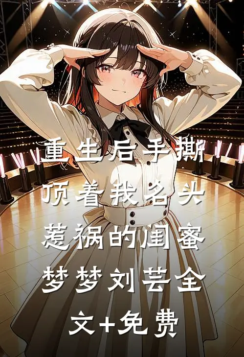 重生后手撕顶着我名头惹祸的闺蜜梦梦刘芸全文+免费