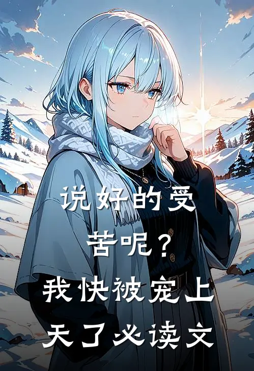 说好的受苦呢？我快被宠上天了必读文