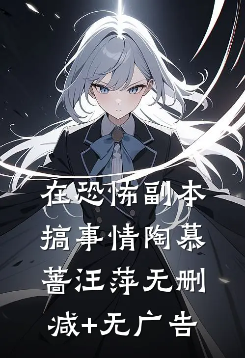 在恐怖副本搞事情陶慕蔷汪萍无删减+无广告
