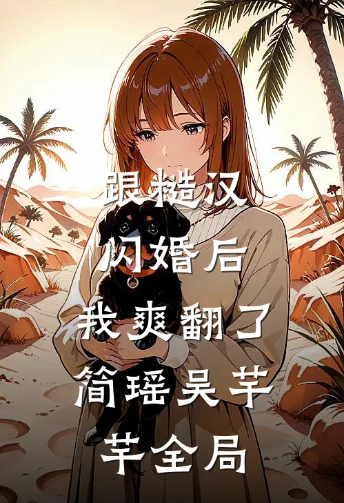 跟糙汉闪婚后，我爽翻了简瑶吴芊芊全局