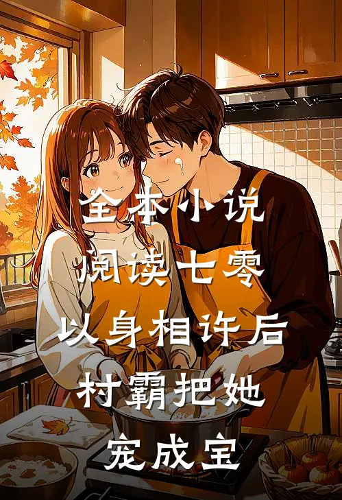 全本小说阅读七零：以身相许后，村霸把她宠成宝