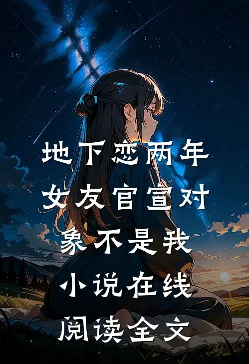 地下恋两年,女友官宣对象不是我小说在线阅读全文