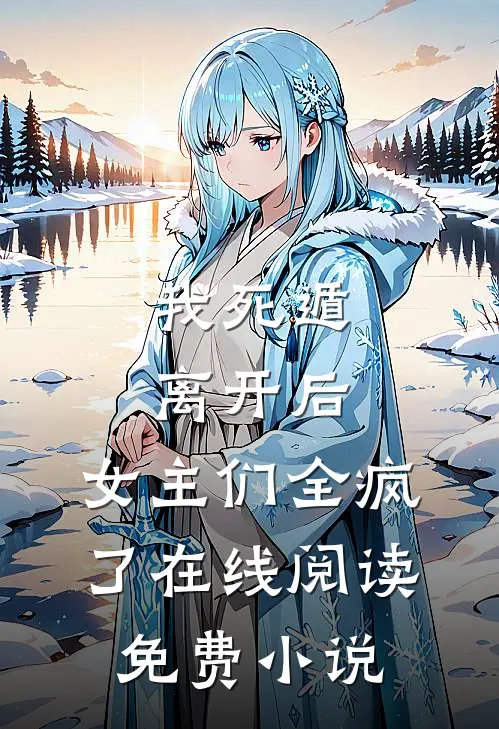 我死遁离开后，女主们全疯了在线阅读免费小说
