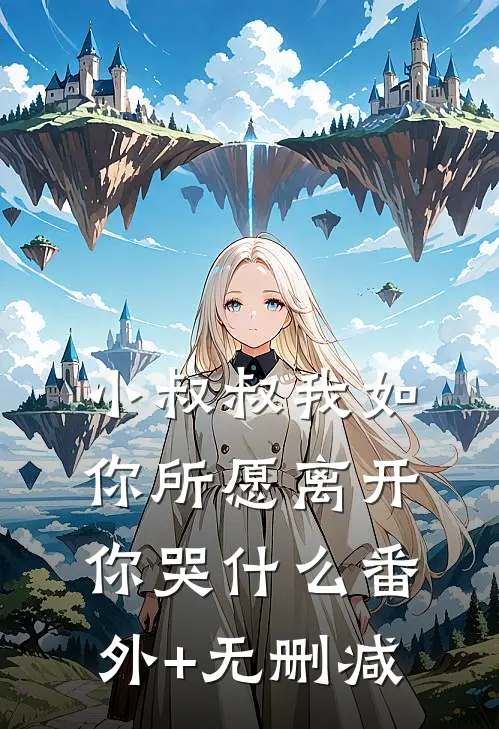小叔叔我如你所愿离开你哭什么番外+无删减