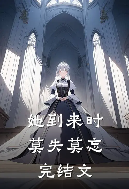 她到来时莫失莫忘完结文