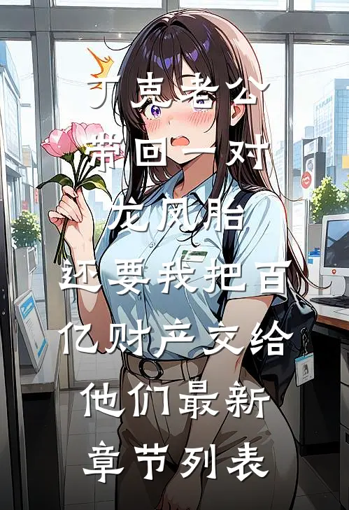 丁克老公带回一对龙凤胎，还要我把百亿财产交给他们最新章节列表