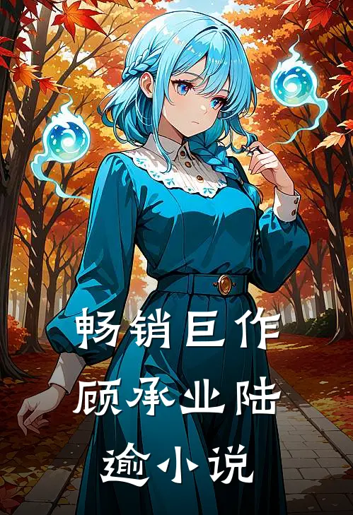 畅销巨作顾承业陆逾小说