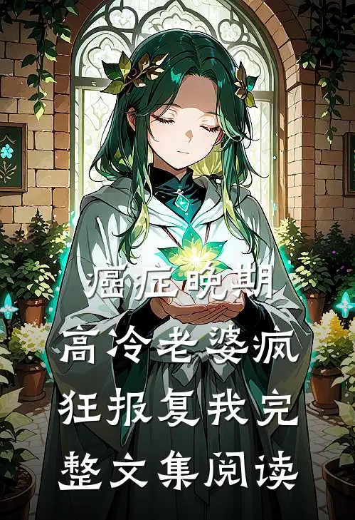 癌症晚期，高冷老婆疯狂报复我完整文集阅读