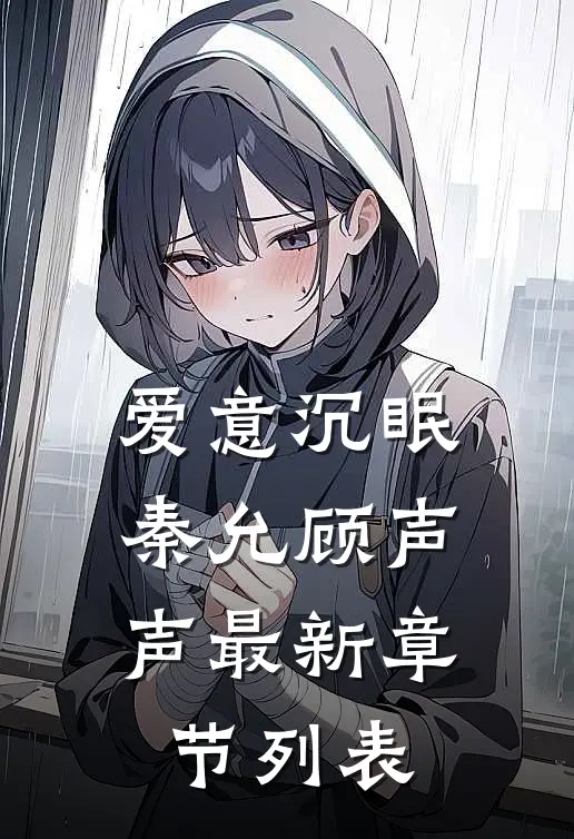 爱意沉眠秦允顾声声最新章节列表